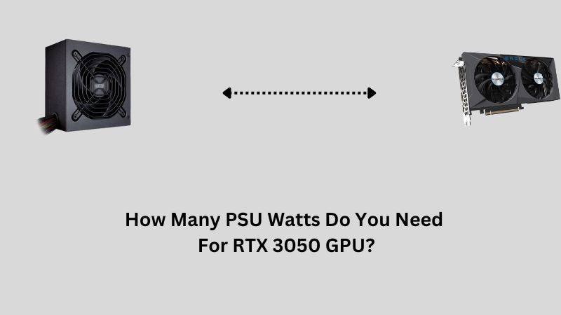 How Many PSU Watts Do You Need For RTX 3050 GPU