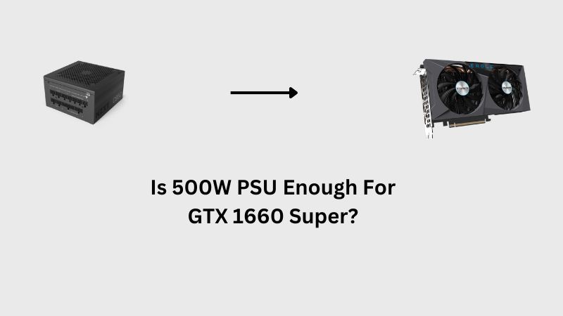 Is 500W PSU Enough For 1660 Super
