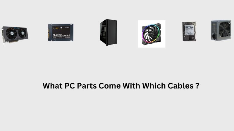 What PC Parts Come With Which Cables