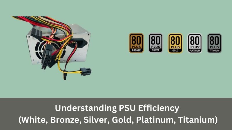 psu efficiency (white, bronze, silver, gold, platinum, titanium)