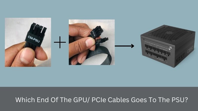 Which End Of Gpu or PCIe Cables Goes To PSU